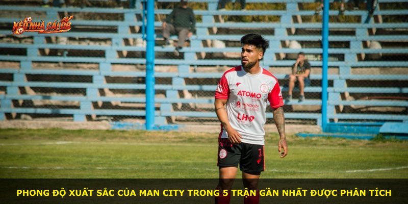 Phong độ xuất sắc của Man City trong 5 trận gần nhất được phân tích