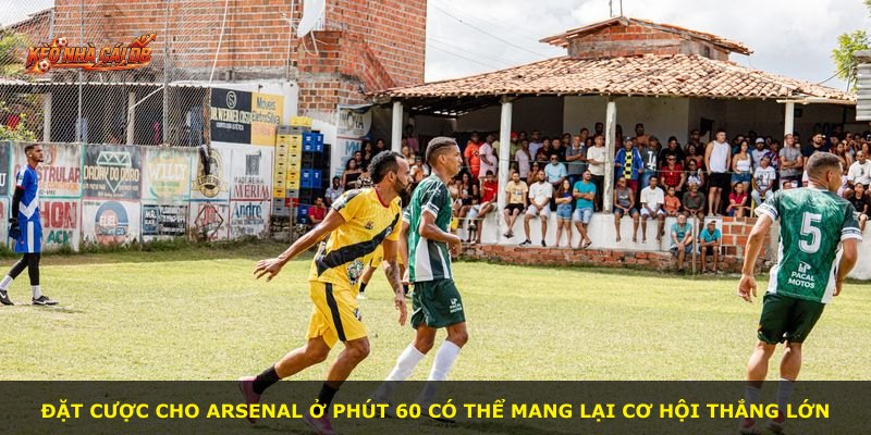 Đặt cược cho Arsenal ở phút 60 có thể mang lại cơ hội thắng lớn