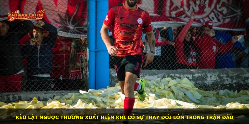 Kèo lật ngược thường xuất hiện khi có sự thay đổi lớn trong trận đấu