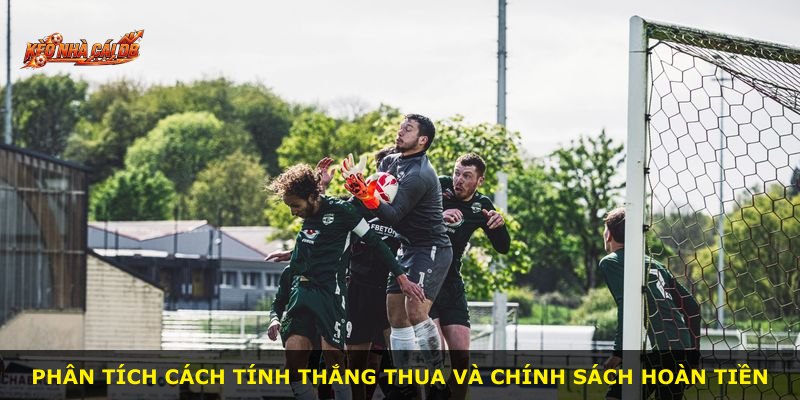 Phân tích cách tính thắng thua và chính sách hoàn tiền